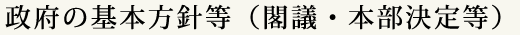 政府の基本方針等（閣議・本部決定等）
