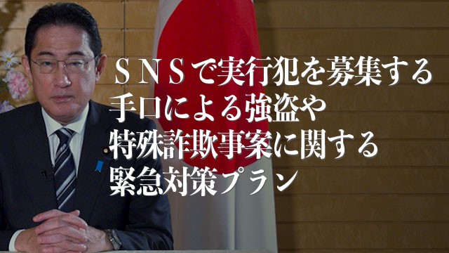 「ＳＮＳで実行犯を募集する手口による強盗や特殊詐欺事案に関する緊急対策プラン」　岸田総理からのメッセージ
